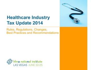 Healthcare Industry
Tax Update 2014
Rules, Regulations, Changes,
Best Practices and Recommendations
 