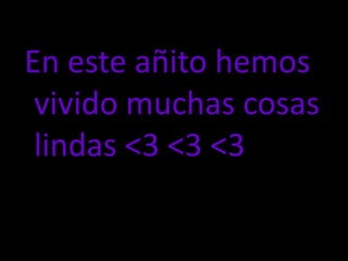 En este añito hemos vivido muchas cosas      lindas <3 <3 <3