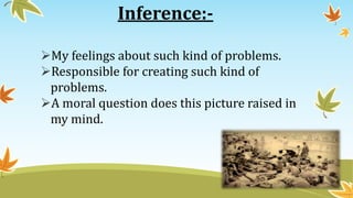 Inference:-
My feelings about such kind of problems.
Responsible for creating such kind of
problems.
A moral question d...