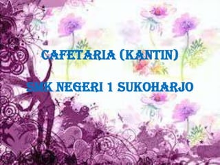 CAFETARIA (KANTIN)

SMK NEGERI 1 SUKOHARJO
 