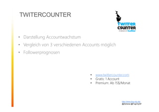TWITERCOUNTER
• Darstellung Accountwachstum
• Vergleich von 3 verschiedenen Accounts möglich
• Followerprognosen
• www.twittercounter.com
• Gratis: 1 Account
• Premium: Ab 15$/Monat
http://www.fog-city.de/
@Adirana @FogCitySF
 