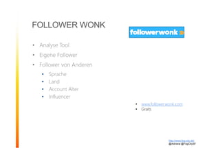 FOLLOWER WONK
• Analyse Tool
• Eigene Follower
• Follower von Anderen
• Sprache
• Land
• Account Alter
• Influencer
http://www.fog-city.de/
@Adirana @FogCitySF
• www.followerwonk.com
• Graits
 