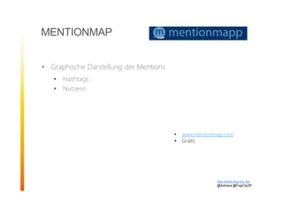 MENTIONMAP
• Graphische Darstellung der Mentions
• Hashtags
• Nutzern
http://www.fog-city.de/
@Adirana @FogCitySF
• www.mentionmap.com
• Graits
 