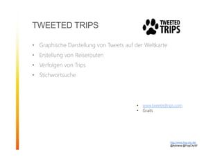 TWEETED TRIPS
• Graphische Darstellung von Tweets auf der Weltkarte
• Erstellung von Reiserouten
• Verfolgen von Trips
• Stichwortsuche
http://www.fog-city.de/
@Adirana @FogCitySF
• www.tweetedtrips.com
• Graits
 