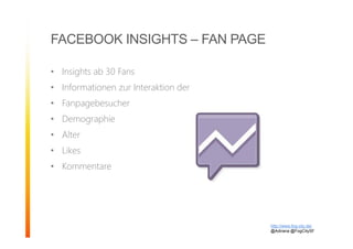 • Insights ab 30 Fans
• Informationen zur Interaktion der
• Fanpagebesucher
• Demographie
• Alter
• Likes
• Kommentare
FACEBOOK INSIGHTS – FAN PAGE
http://www.fog-city.de/
@Adirana @FogCitySF
 