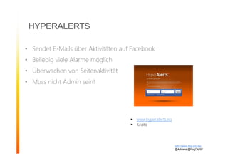 • Sendet E-Mails über Aktivitäten auf Facebook
• Beliebig viele Alarme möglich
• Überwachen von Seitenaktivität
• Muss nicht Admin sein!
HYPERALERTS
• www.hyperalerts.no
• Graits
http://www.fog-city.de/
@Adirana @FogCitySF
 