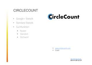 CIRCLECOUNT
• Google+ Statistik
• Standard Statistik
• Suchfunktion
• Nutzer
• Standort
• Stichwort
http://www.fog-city.de/
@Adirana @FogCitySF
• www.circlecount.com
• Graits
 