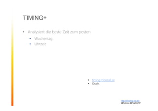 TIMING+
• Analysiert die beste Zeit zum posten
• Wochentag
• Uhrzeit
http://www.fog-city.de/
@Adirana @FogCitySF
• timing.minimali.se
• Graits
 
