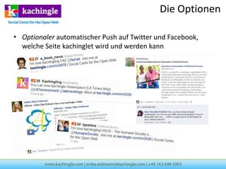 Die Optionen

• Optionaler automatischer Push auf Twitter und Facebook,
  welche Seite kachinglet wird und werden kann
 