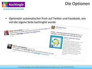 Die Optionen


• Optionaler automatischer Push auf Twitter und Facebook, wie
  viel die eigene Seite kachinglet wurde
 