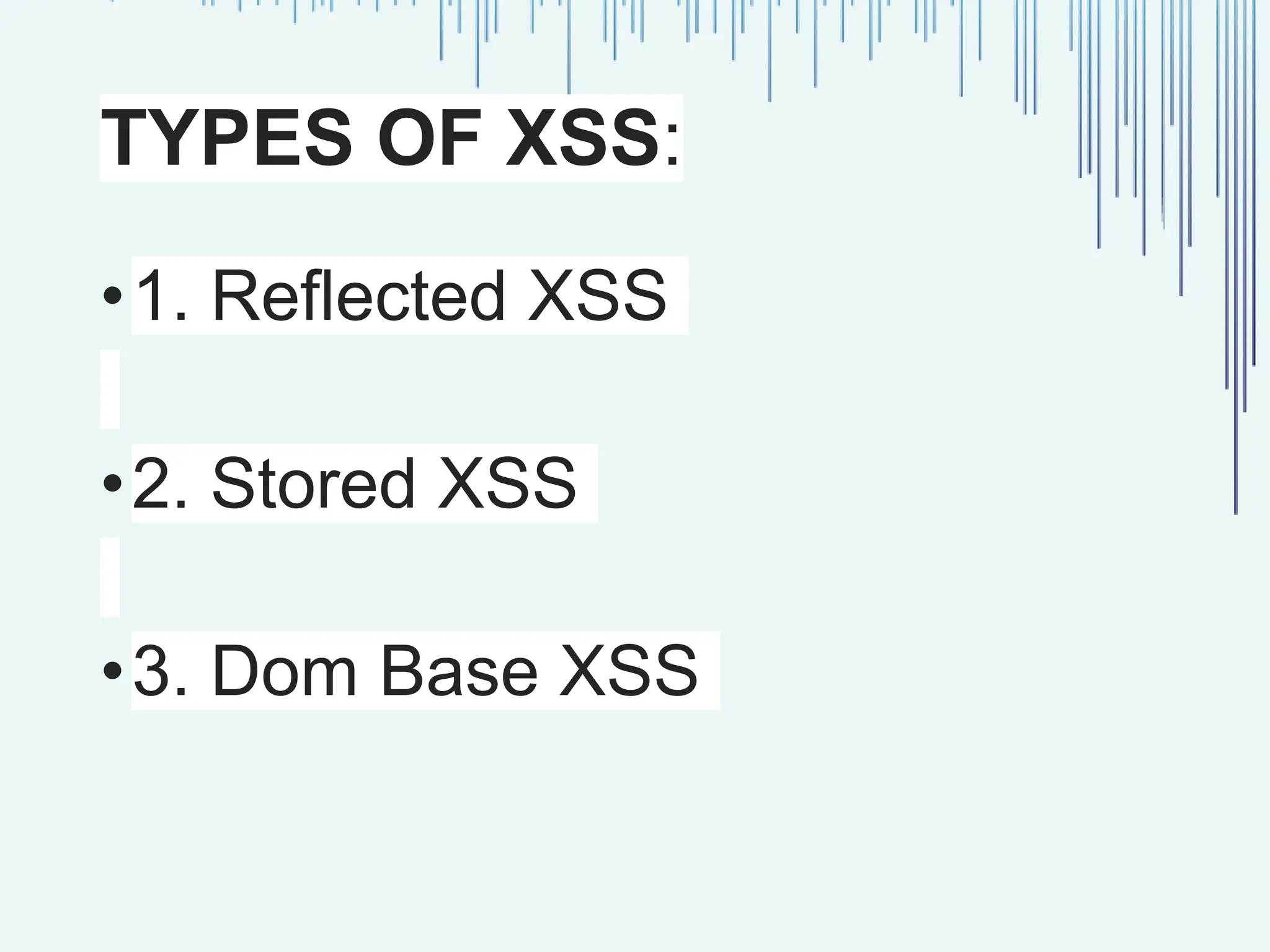 TYPES OF XSS: •1. Reflected XSS •2. Stored XSS •3. Dom Base XSS 