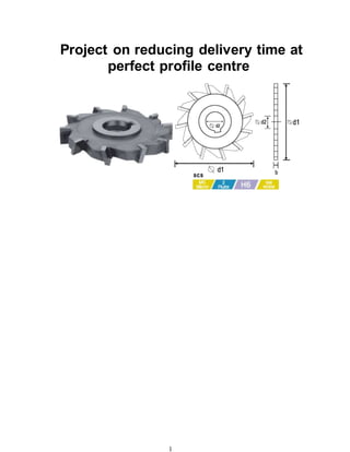 1
Project on reducing delivery time at
perfect profile centre
 