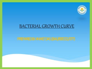 BACTERIAL GROWTH CURVE
PREPAREDBYANIKETDAS(BWU/BBT/22/077)
 