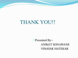 THANK YOU!!
Presented By:-
ANIKET SONAWANE
VINAYAK HATEKAR
 