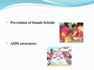  Prevention of female feticide
 AIDS awareness:
 