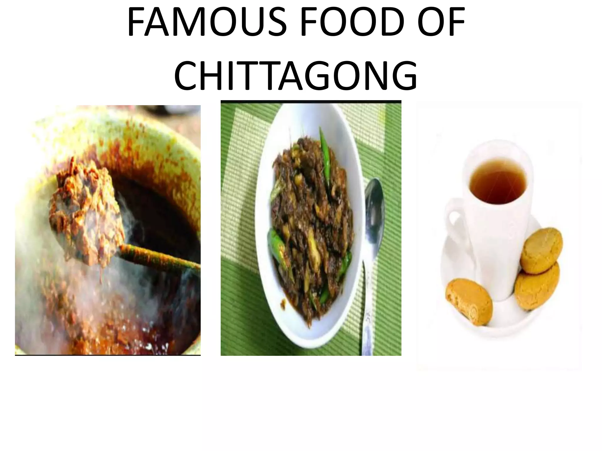 FAMOUS FOOD OF
CHITTAGONG
 