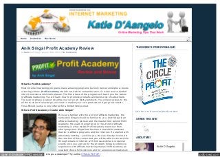 pdfcrowd.comopen in browser PRO version Are you a developer? Try out the HTML to PDF API
Anik Singal Profit Academy Review
by Katie on Friday, January 23rd, 2015 | No Comments
What Is Profit Academy?
Most Internet marketing programs make amazing programs but only deliver unhelpful e-books
or boring videos. Profit Academy stands out with its comprehensive 12-week course divided
into 13 modules and 2 main phases. The first phase of the program will teach you the basics
of affiliate marketing. You will learn how to promote products and build a list of subscribers.
The second phase is about creating your very own digital products. You will get access to the
all the tools and knowledge you need to market your own products and get great results.
This efficient course is only offered for a limited time period.
Who Is Profit Academy Creator Anik Singal?
If you are familiar with the world of affiliate marketing, the
name Anik Singal should be familiar to you. Anik Singal is an
affiliate marketing pioneer and the mastermind behind Profit
Academy. His years of experience in the world of affiliate
marketing is what makes Profit Academy stand out from
other programs. Singal has become a successful marketer
thanks to affiliate programs and the Internet. He started with
absolutely nothing – just like you. He was directly involved in
the creation of this course and you will be able to contact him
through emails or interact with him via webinars or special
events once you sign up for the program. Singal’s extensive
experience with affiliate marketing makes Profit Academy an
excellent choice for beginners and for experienced marketers
Click Here to Download the Book Now
8
25Like
Katie D'Angelo
THIS WEEK’S FREE DOWNLOAD
SHARE THIS SITE
ABOUT ME!
Home Contact Us Rss Feeds
 