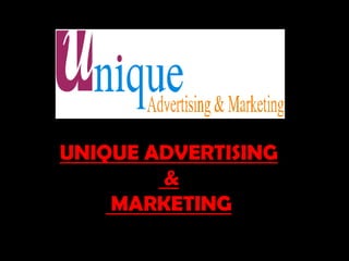 UNIQUE ADVERTISING
        &
    MARKETING
 