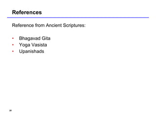 References

     Reference from Ancient Scriptures:

     •   Bhagavad Gita
     •   Yoga Vasista
     •   Upanishads




20
 