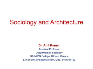 Sociology and Architecture
Dr. Anil Kumar
Assistant Professor
Department of Sociology
STJM PG College, Bilhaur, Kanpur
E-mail: anil.aina@gmail.com, Mob. 9451087122
 