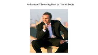 Anil Ambani’s Seven Big Plans to Trim His Debts
 