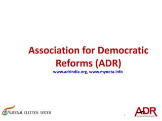 Association for Democratic Reforms (ADR) www.adrindia.org ,  www.myneta.info   