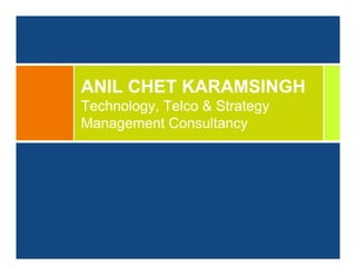 ANIL CHET KARAMSINGH
Technology, Telco & Strategy
Management Consultancy
 