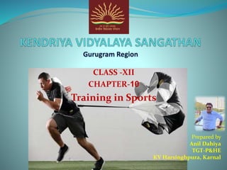 CLASS -XII
CHAPTER-10
Training in Sports
Prepared by
Anil Dahiya
TGT-P&HE
KV Harsinghpura, Karnal
 