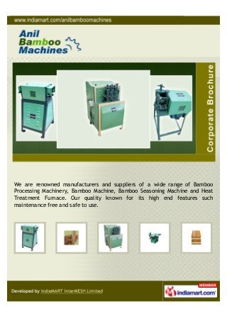 We are renowned manufacturers and suppliers of a wide range of Bamboo
Processing Machinery, Bamboo Machine, Bamboo Seasoning Machine and Heat
Treatment Furnace. Our quality known for its high end features such
maintenance free and safe to use.
 