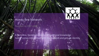 Honey Bee Network
founded in 1987-1988
A nameless, faceless innovator or traditional knowledge
holder comes into contact with the Network and gets an identity.
 