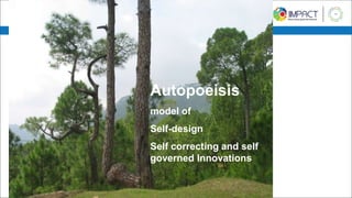 Autopoeisis
model of
Self-design
Self correcting and self
governed Innovations
 