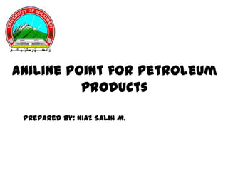 Aniline point for petroleum
          products

 Prepared by: NIAZ SALIH M.
 