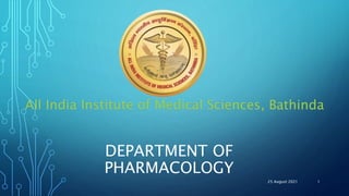 DEPARTMENT OF
PHARMACOLOGY
All India Institute of Medical Sciences, Bathinda
25 August 2021 1
 