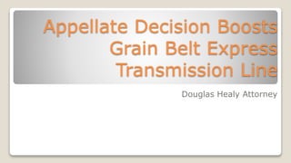 Appellate Decision Boosts
Grain Belt Express
Transmission Line
Douglas Healy Attorney
 