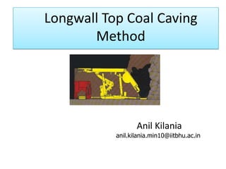 Longwall Top Coal Caving
Method

Anil Kilania
anil.kilania.min10@iitbhu.ac.in

 