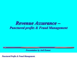 Revenue Assurance –  Punctured profits & Fraud Management Presentation by Anil Kumar 