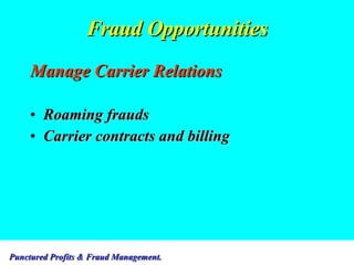 Fraud Opportunities Manage Carrier Relations Roaming frauds Carrier contracts and billing 