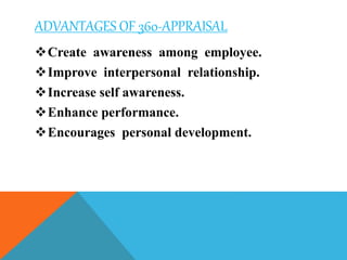 ADVANTAGES OF 360-APPRAISAL
Create awareness among employee.
Improve interpersonal relationship.
Increase self awareness.
Enhance performance.
Encourages personal development.
 