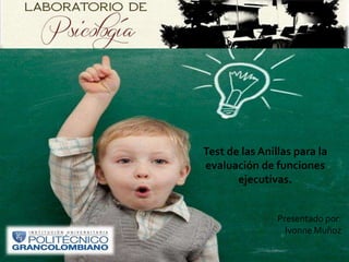 Test de las Anillas para la
evaluación de funciones
ejecutivas.
Presentado por:
Ivonne Muñoz
 