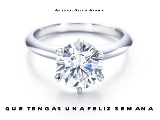 Autora: Gilda Arana QUE TENGAS UNA FELIZ SEMANA 