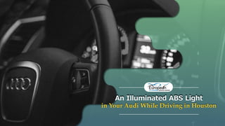 An Illuminated ABS Light
in Your Audi While Driving in Houston
 