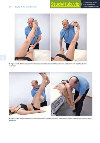 154 Chapter 8 · The Lower Extremity
8
. Fig. 8.17 a, b Bilateral asymmetrical reciprocal combination of left leg extension–abduction with right leg flexion–
abduction
. Fig. 8.18 a, b Bilateral asymmetrical combination of hip extension with knee flexion, left leg in abduction and right leg in
adduction
 