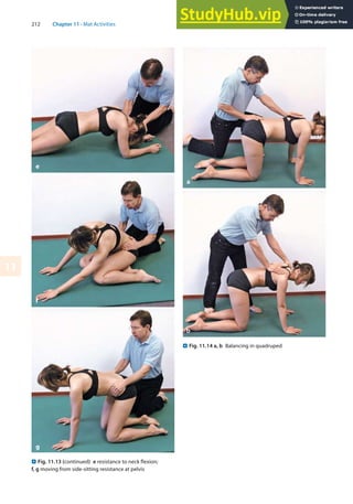 212 Chapter 11 · Mat Activities
11
. Fig. 11.14 a, b Balancing in quadruped
. Fig. 11.13 (continued) e resistance to neck flexion;
f, g moving from side-sitting resistance at pelvis
e
f
g
 