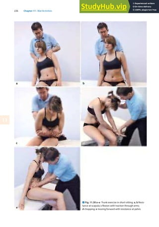 226 Chapter 11 · Mat Activities
11
. Fig. 11.30 a–e Trunk exercise in short-sitting. a, b Resis-
tance at scapula; c flexion with traction through arms;
d chopping; e moving forward with resistance at pelvis
e
 