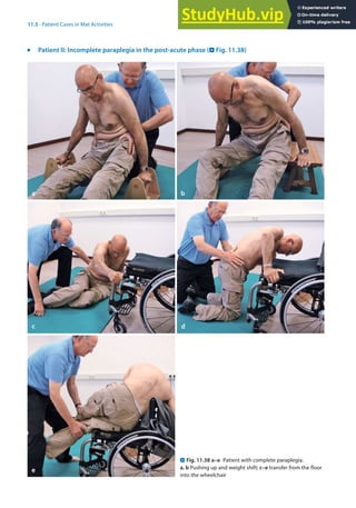11
233
11.5 · Patient Cases in Mat Activities
j
Patient II: Incomplete paraplegia in the post-acute phase (. Fig. 11.38)
. Fig. 11.38 a–e Patient with complete paraplegia.
a, b Pushing up and weight shift; c–e transfer from the floor
into the wheelchair
 