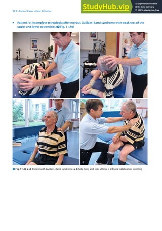 11
235
11.5 · Patient Cases in Mat Activities
. Fig. 11.40 a–d Patient with Guillain–Barré syndrome. a, b Side-lying and side-sitting. c, d Trunk stabilization in sitting
j
Patient IV: Incomplete tetraplegia after morbus Guillain–Barré syndrome with weakness of the
upper and lower extremities (. Fig. 11.40)
 