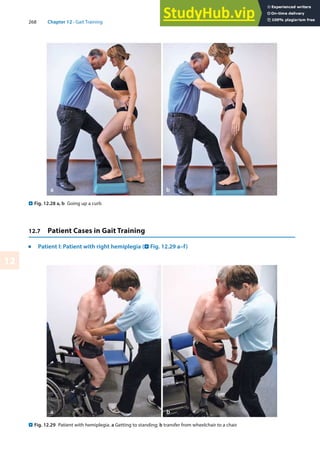 268 Chapter 12 · Gait Training
12
. Fig. 12.28 a, b Going up a curb
. Fig. 12.29 Patient with hemiplegia. a Getting to standing; b transfer from wheelchair to a chair
12.7 Patient Cases in Gait Training
j
Patient I: Patient with right hemiplegia (. Fig. 12.29 a–f)
 