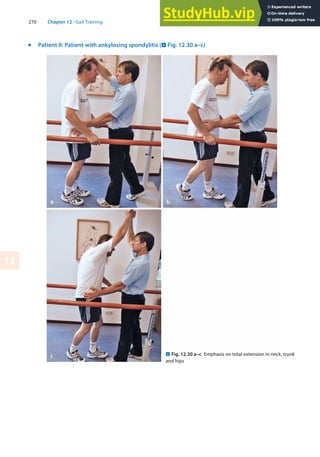 270 Chapter 12 · Gait Training
12
. Fig. 12.30 a–c Emphasis on total extension in neck, trunk
and hips
j
Patient II: Patient with ankylosing spondylitis (. Fig. 12.30 a–c)
 