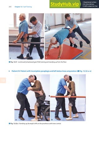 272 Chapter 12 · Gait Training
12
. Fig. 12.31 (continued) e backward gait; f fall training and standing up from the floor
. Fig. 12.32 a Standing up; b weight shift on the prosthesis with knee control
j
Patient IV: Patient with incomplete paraplegia and left below-knee amputation (. Fig. 12.32 a–e)
 