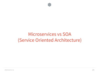 datawire.io
Microservices vs SOA
(Service Oriented Architecture)
26
 